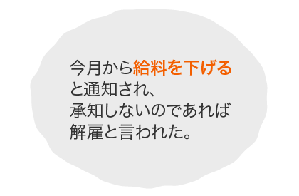 今月から給料を下げると通知され、承知しないのであれば解雇と言われた。