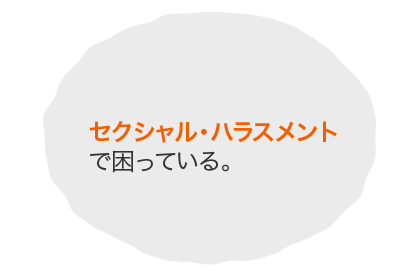 セクシャル・ハラスメントで困っている。